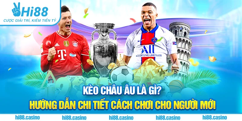 Kèo Châu Âu Là Gì? Hướng Dẫn Chi Tiết Cách Chơi Cho Người Mới