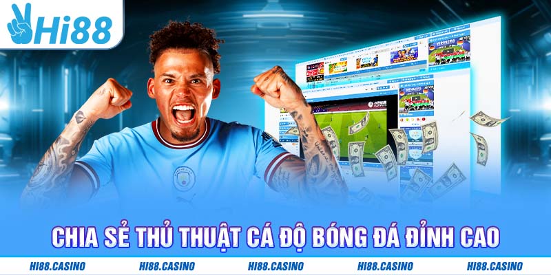 Chia sẻ thủ thuật cá độ bóng đá đỉnh cao cho các loại kèo