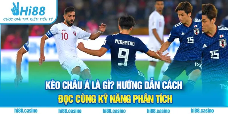 Kèo Châu Á Là Gì? Hướng Dẫn Cách Đọc Cùng Kỹ Năng Phân Tích