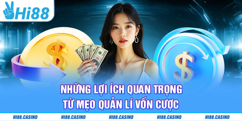 Những lợi ích quan trọng từ mẹo quản lí vốn cược